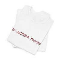 No Caption Needed Unisex Jersey Short Sleeve Tee